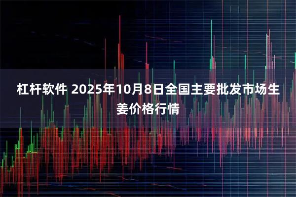 杠杆软件 2025年10月8日全国主要批发市场生姜价格行情